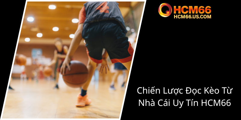 Kèo Chấp Bóng Rổ NBA - Bí Mật Chiến Thắng Từ Nhà Cái HCM66 2 Chien Luoc Doc Keo Tu Nha Cai Uy Tin Hcm660 1