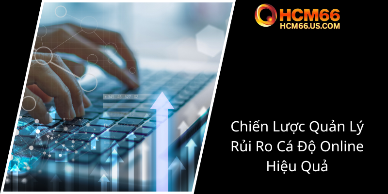 Chơi Có Trách Nhiệm - Bảo Vệ Tầm Nhìn Đúng Đắn Trong Cá Cược Trực Tuyến HCM66 2 Chien Luoc Quan Ly Rui Ro Ca Do Online Hieu Qua3