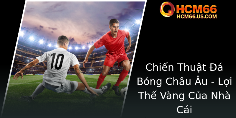 Kèo Europa League - Nhận Định Chiến Thuật Cược Hiệu Quả Từ HCM66 2 Chien Thuat A Bong Chau Au Loi The Vang Cua Nha Cai