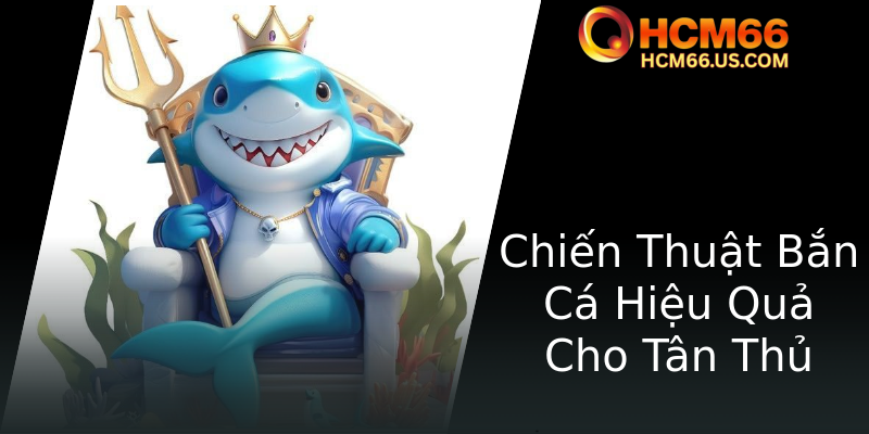Khám Phá Võ Thuật Bắn Cá Sóng Dữ - Trải Nghiệm Đỉnh Cao Tại HCM66 2 Chien Thuat Ban Ca Hieu Qua Cho Tan Thu