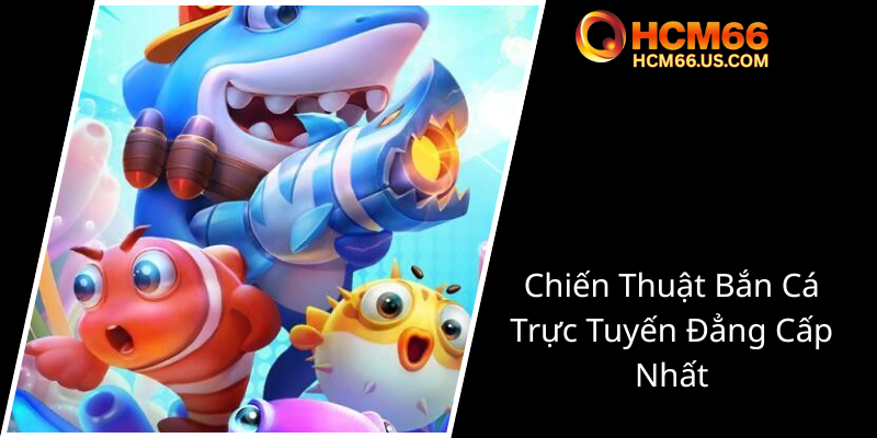 Khám Phá Game Ông Già Bắn Cá HCM66 - Trải Nghiệm Vui Nhộn Trên Đỉnh Cao 2 Chien Thuat Ban Ca Truc Tuyen Dang Cap Nhat0