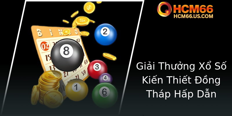 Khám Phá Xổ Số Đồng Tháp - Những Điểm Đặc Trưng Và Thú Vị Tại HCM66 3 Giai Thuong Xo So Kien Thiet Ong Thap Hap Dan