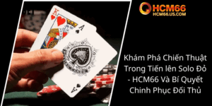 Kham Pha Chien Thuat Trong Tien Len Solo Do Hcm66 Va Bi Quyet Chinh Phuc Doi Thu1