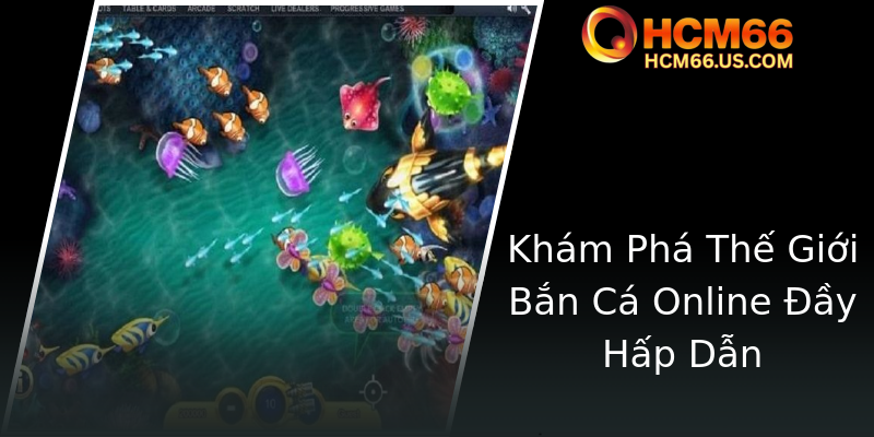 Khám Phá Thế Giới Bắn Cá Online Đầy Hấp Dẫn Khám Phá Thế Giới Bắn Cá Online Đầy Hấp Dẫn