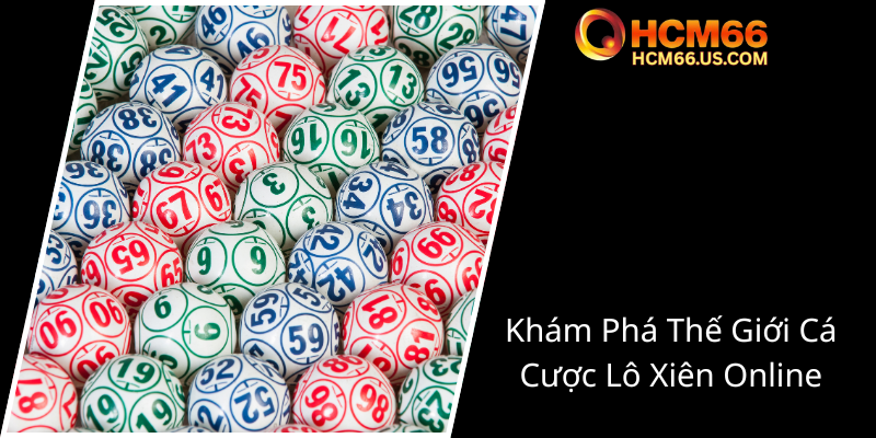 Khám Phá Lô Xiên HCM66 – Sân Chơi Đẳng Cấp Cho Cao Thủ Lô Đề 1 Kham Pha The Gioi Ca Cuoc Lo Xien Online0