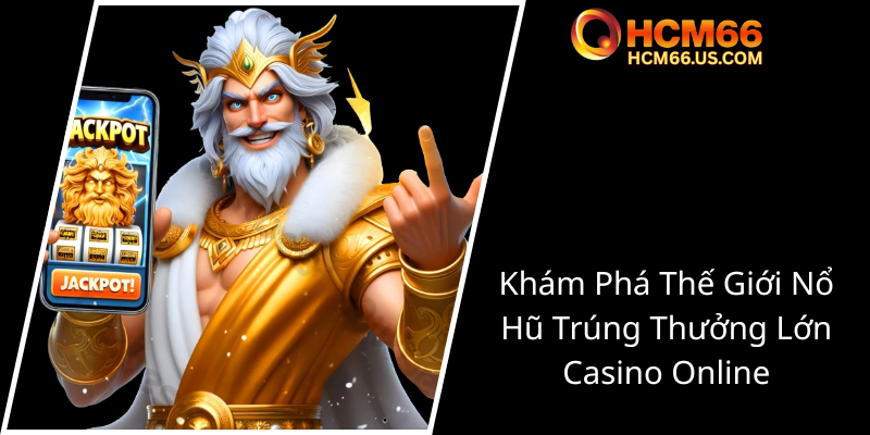 Nổ Hũ Jackpot - Khám Phá Sức Hấp Dẫn Của Game Casino Đỉnh Cao Tại HCM66 1 Kham Pha The Gioi No Hu Trung Thuong Lon Casino Online0