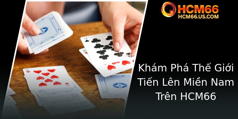 Đánh Bài Tiến Lên Miền Nam - Bí Kíp Chinh Phục HCM66 Từ Cao Thủ Thuần Thục 1 Kham Pha The Gioi Tien Len Mien Nam Tren Hcm66