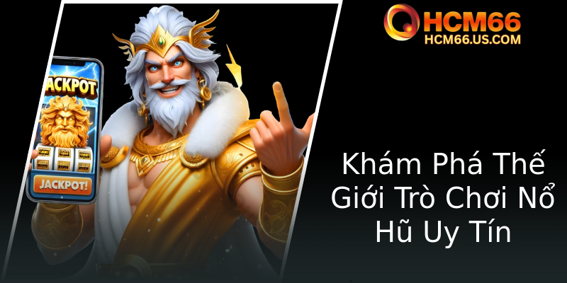 Khám Phá Thế Giới Trò Chơi Nổ Hũ Uy Tín Khám Phá Thế Giới Trò Chơi Nổ Hũ Uy Tín