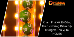 Kham Pha Xo So Dong Thap Nhung Diem Dac Trung Va Thu Vi Tai Hcm660