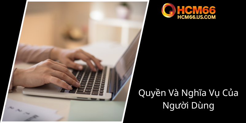 Điều Khoản Sử Dụng - Hiểu Rõ Quy Định Để An Toàn Khi Truy Cập HCM66 2 Quyen Va Nghia Vu Cua Nguoi Dung0
