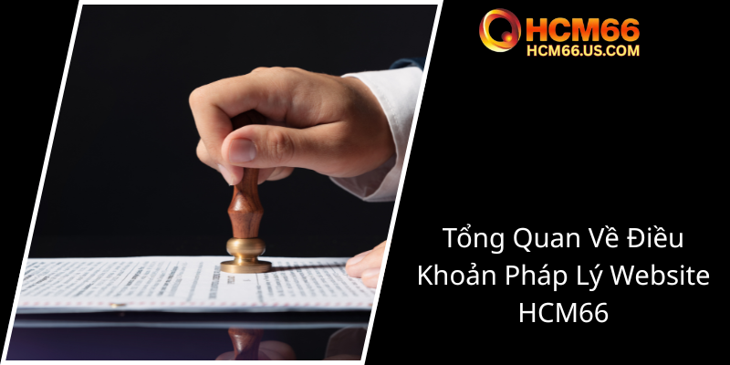 Điều Khoản Sử Dụng - Hiểu Rõ Quy Định Để An Toàn Khi Truy Cập HCM66 1 Tong Quan Ve Dieu Khoan Phap Ly Website Hcm660