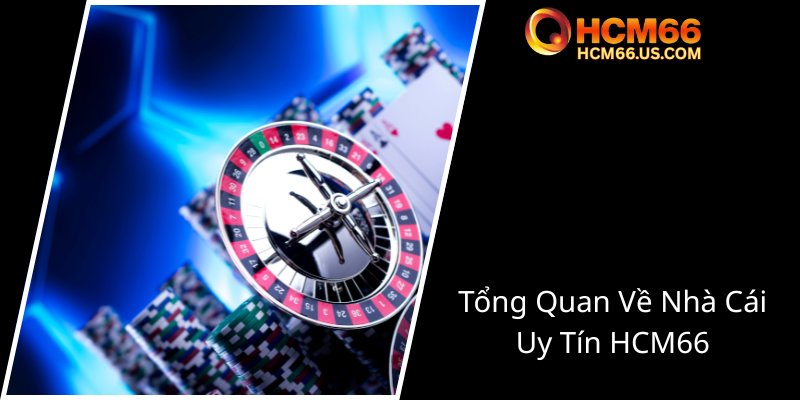 Đăng Ký HCM66 - Nhà Cái Uy Tín Và An Toàn Cho Game Thủ Việt Nam 1 Tong Quan Ve Nha Cai Hcm66 Uy Tin0